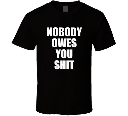 Nobody Owes You T-shirt